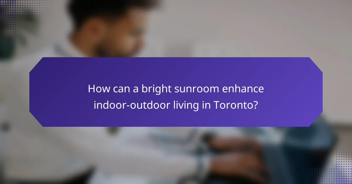 How can a bright sunroom enhance indoor-outdoor living in Toronto?
