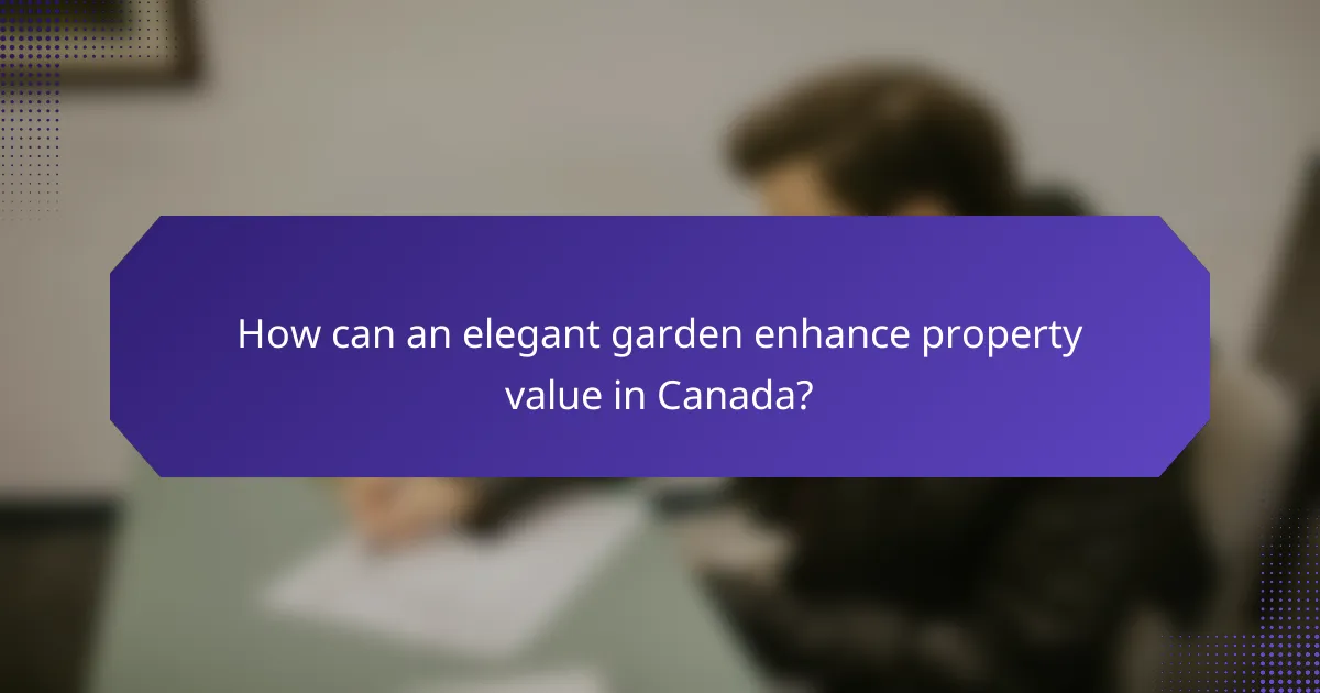 How can an elegant garden enhance property value in Canada?