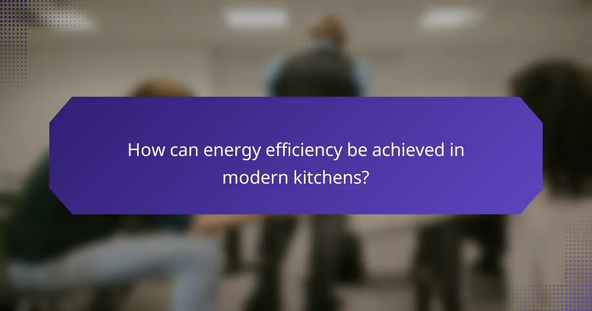 How can energy efficiency be achieved in modern kitchens?