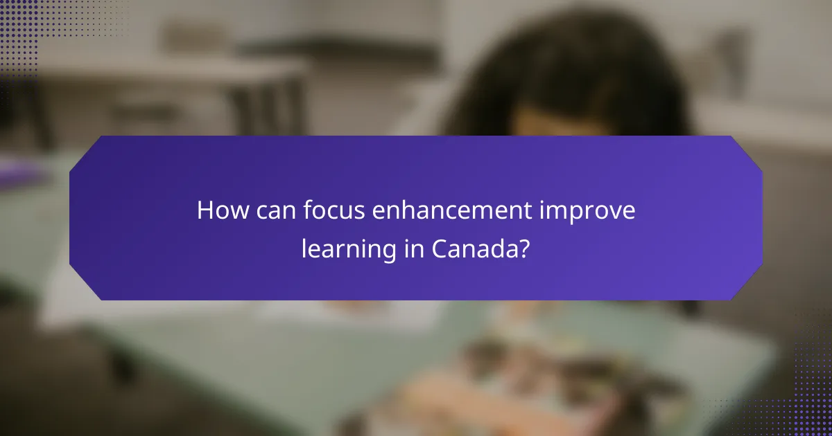 How can focus enhancement improve learning in Canada?