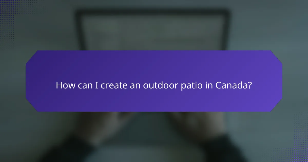 How can I create an outdoor patio in Canada?