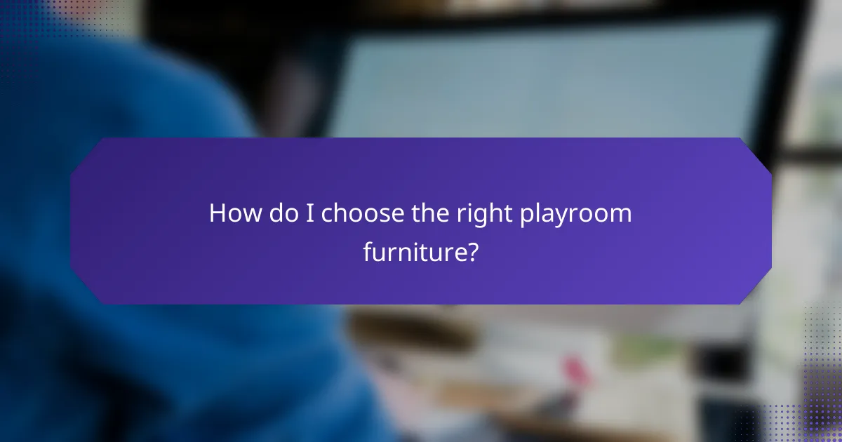 How do I choose the right playroom furniture?