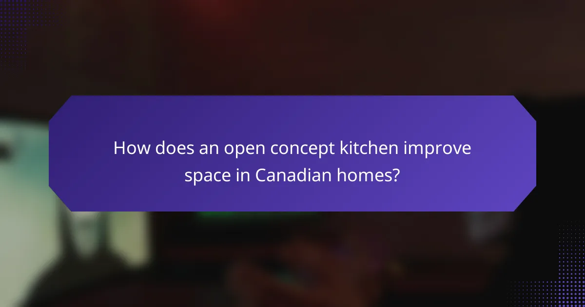 How does an open concept kitchen improve space in Canadian homes?