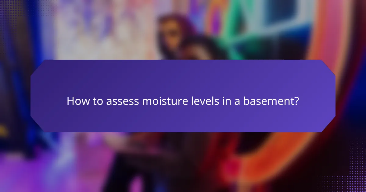 How to assess moisture levels in a basement?