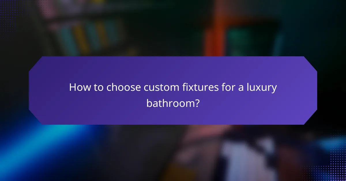 How to choose custom fixtures for a luxury bathroom?