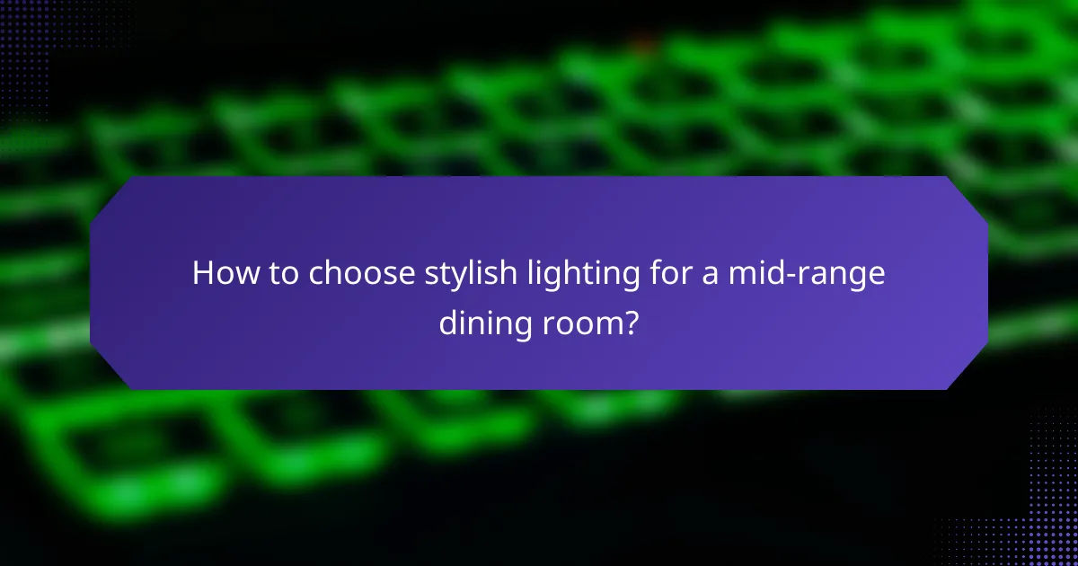 How to choose stylish lighting for a mid-range dining room?