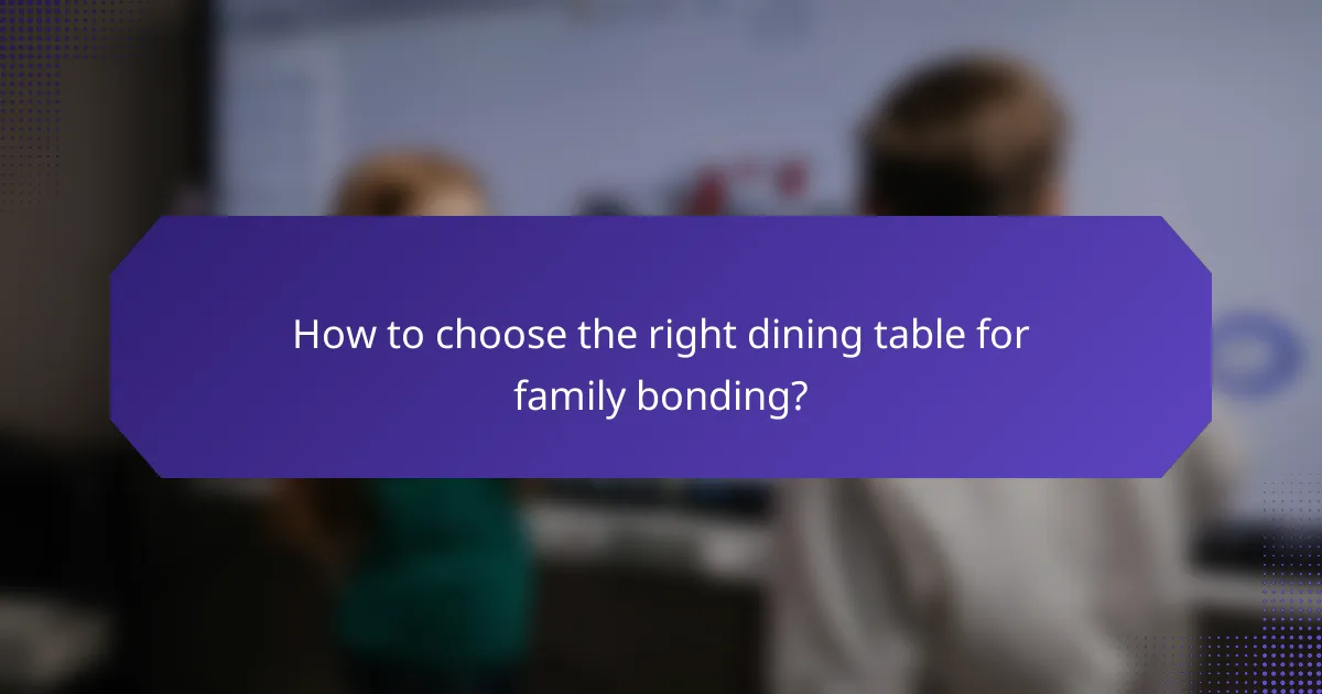 How to choose the right dining table for family bonding?