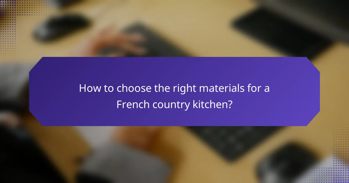 How to choose the right materials for a French country kitchen?