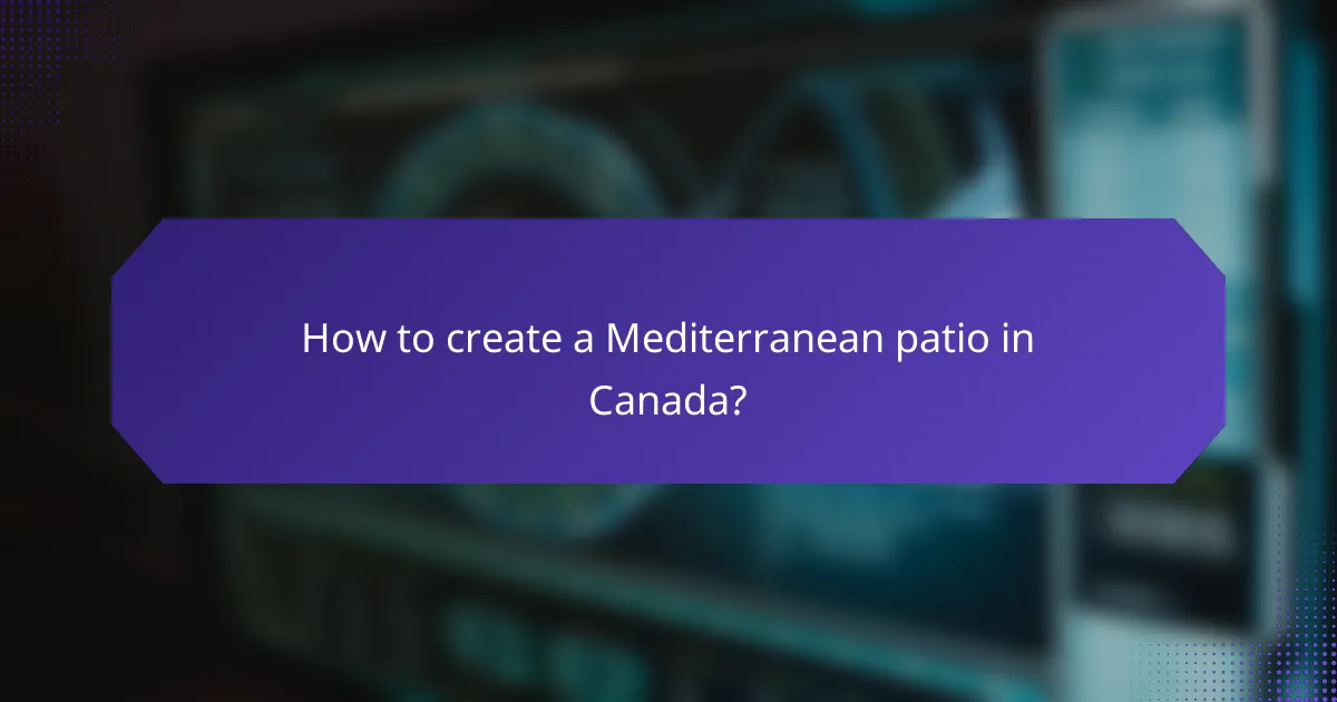 How to create a Mediterranean patio in Canada?