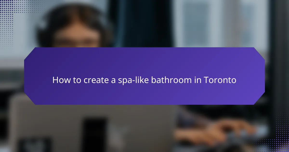 How to create a spa-like bathroom in Toronto
