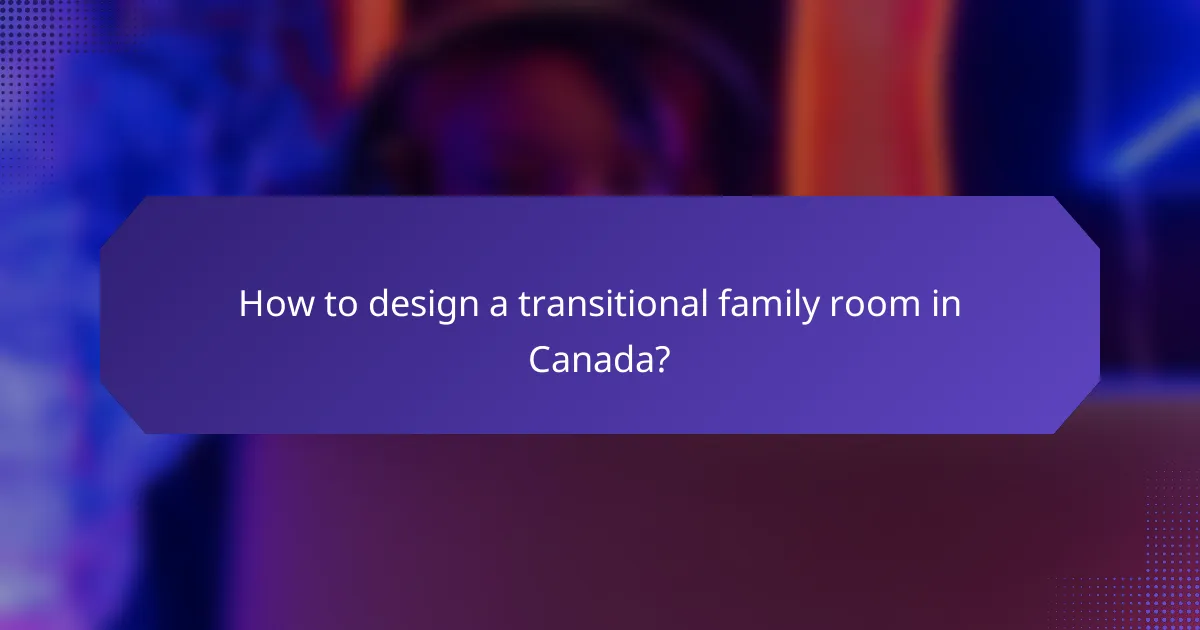 How to design a transitional family room in Canada?