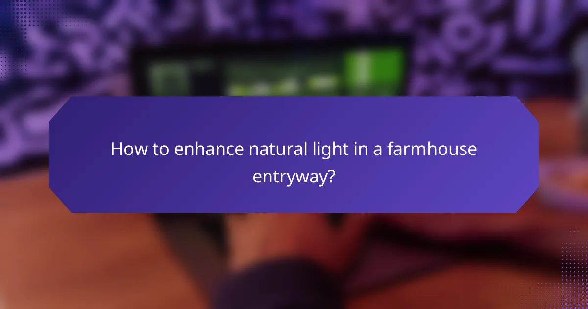 How to enhance natural light in a farmhouse entryway?
