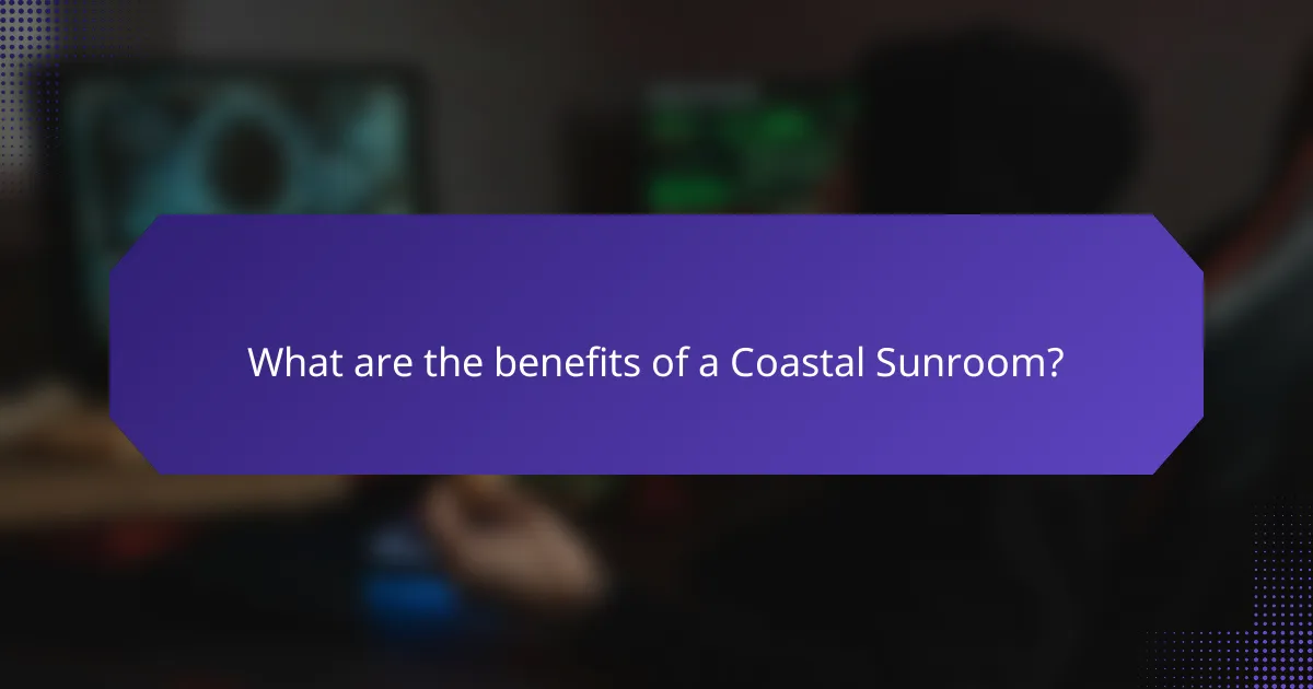 What are the benefits of a Coastal Sunroom?