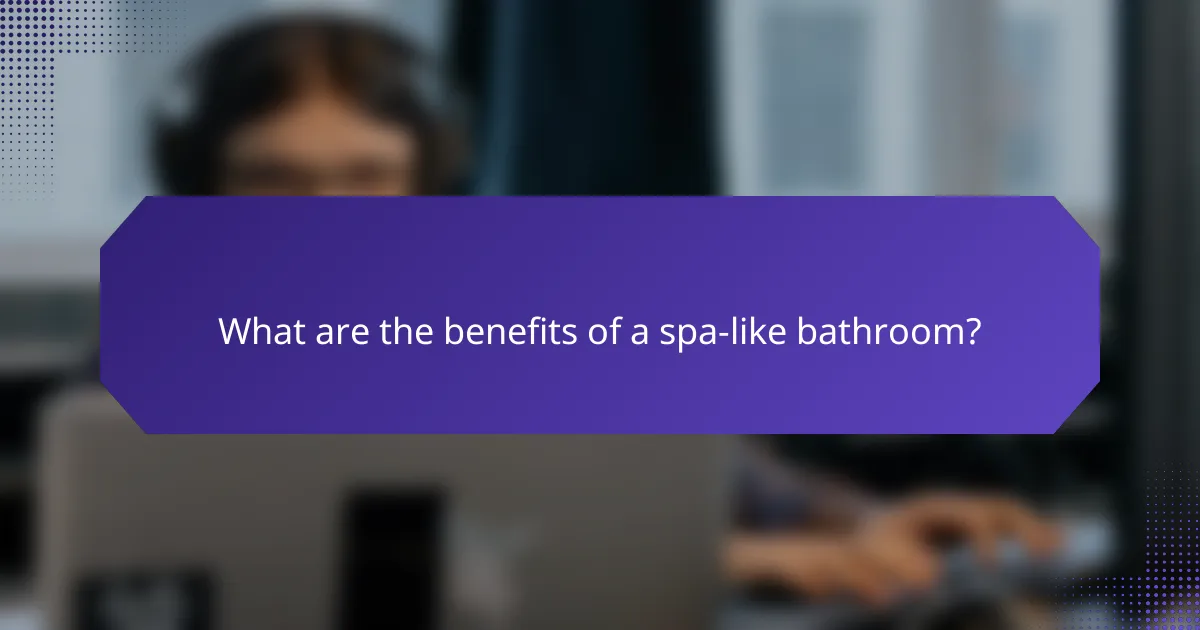 What are the benefits of a spa-like bathroom?