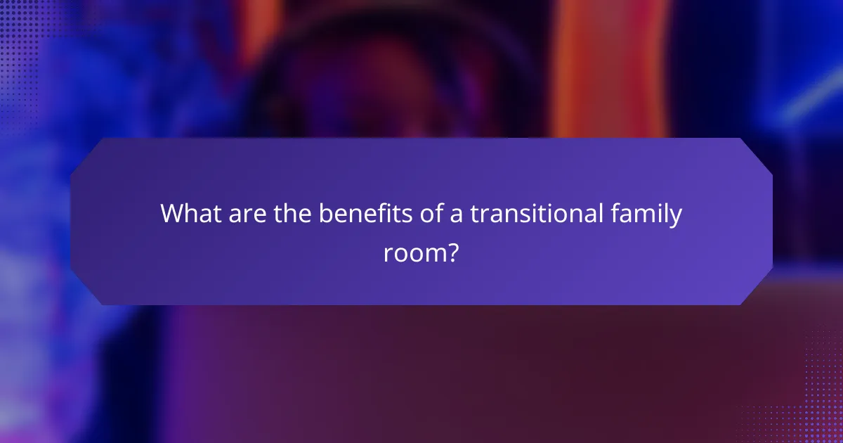 What are the benefits of a transitional family room?
