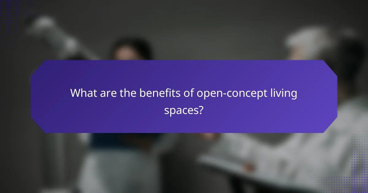 What are the benefits of open-concept living spaces?