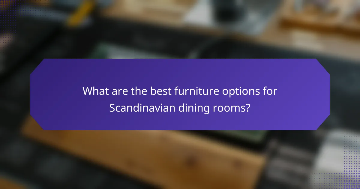 What are the best furniture options for Scandinavian dining rooms?