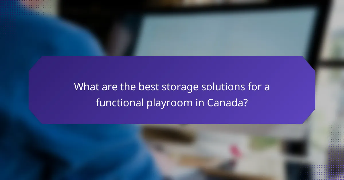 What are the best storage solutions for a functional playroom in Canada?