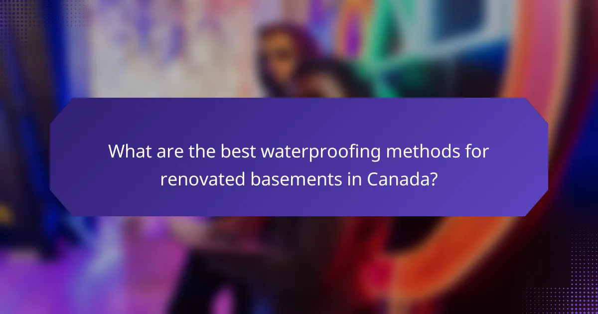 What are the best waterproofing methods for renovated basements in Canada?