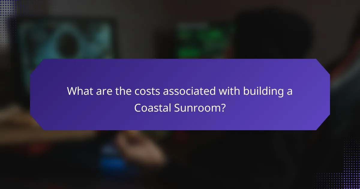 What are the costs associated with building a Coastal Sunroom?