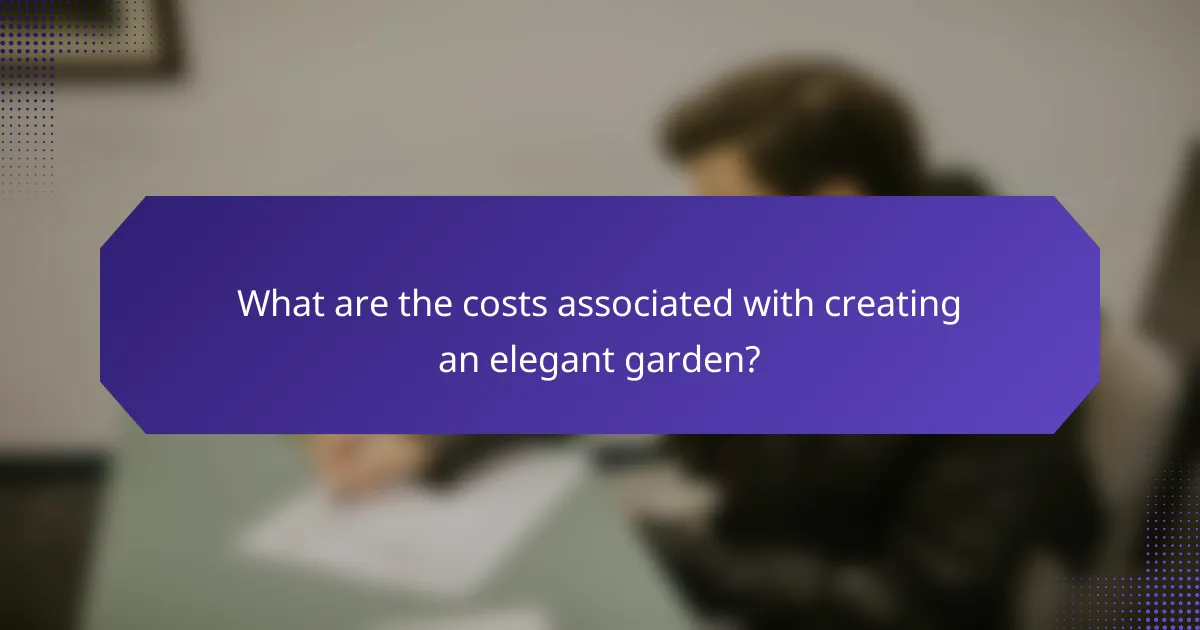 What are the costs associated with creating an elegant garden?