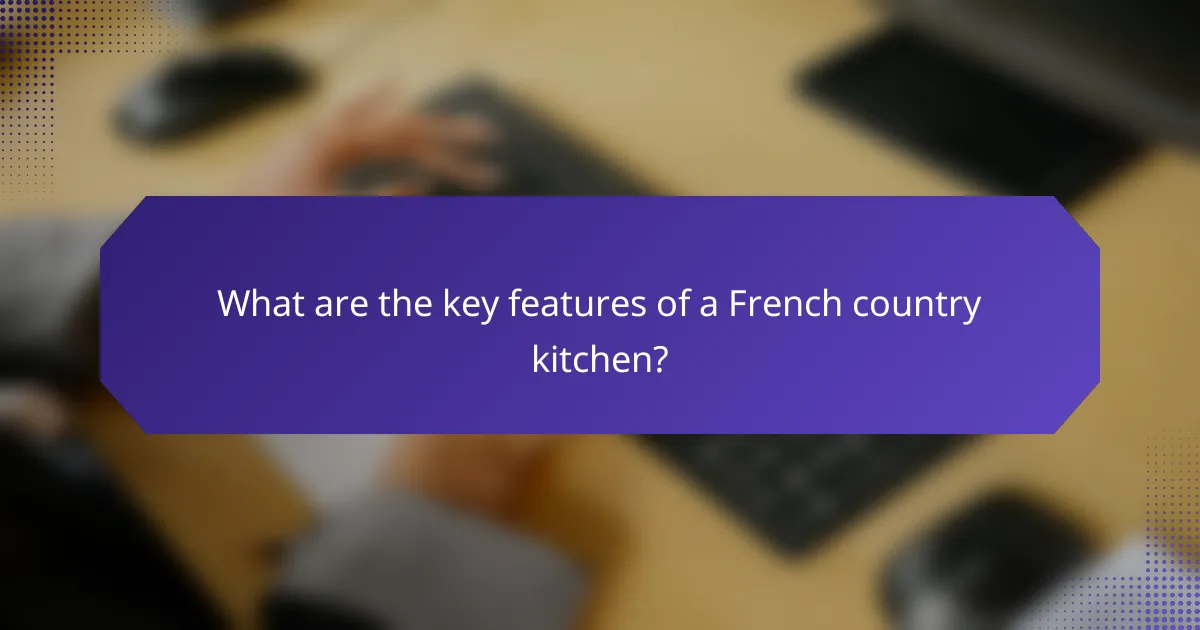 What are the key features of a French country kitchen?