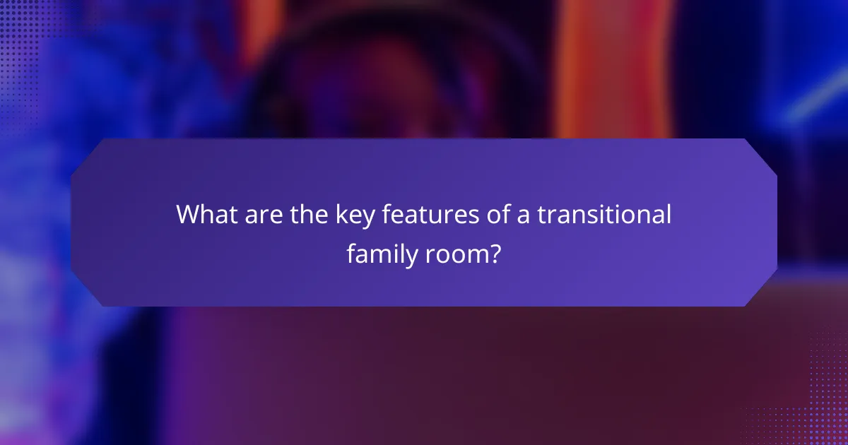 What are the key features of a transitional family room?