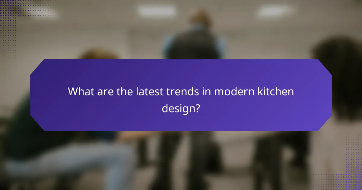 What are the latest trends in modern kitchen design?