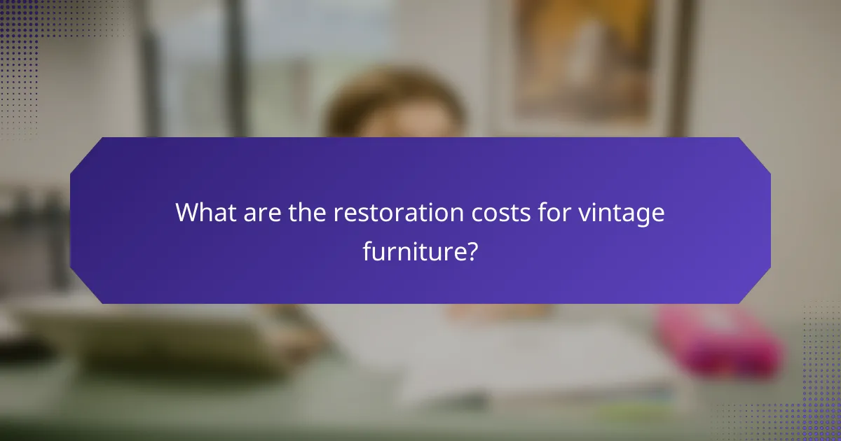 What are the restoration costs for vintage furniture?