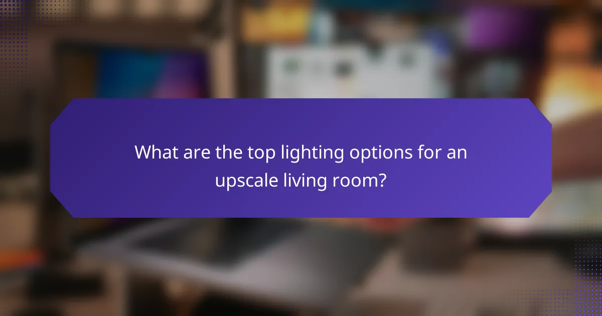 What are the top lighting options for an upscale living room?