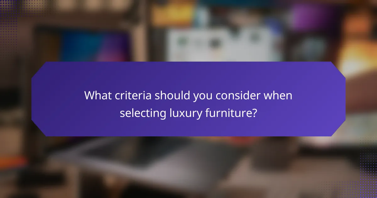 What criteria should you consider when selecting luxury furniture?