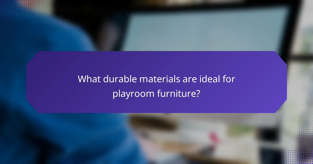What durable materials are ideal for playroom furniture?