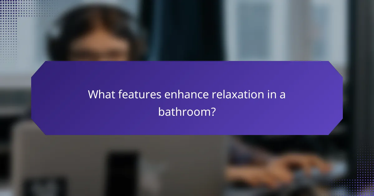 What features enhance relaxation in a bathroom?