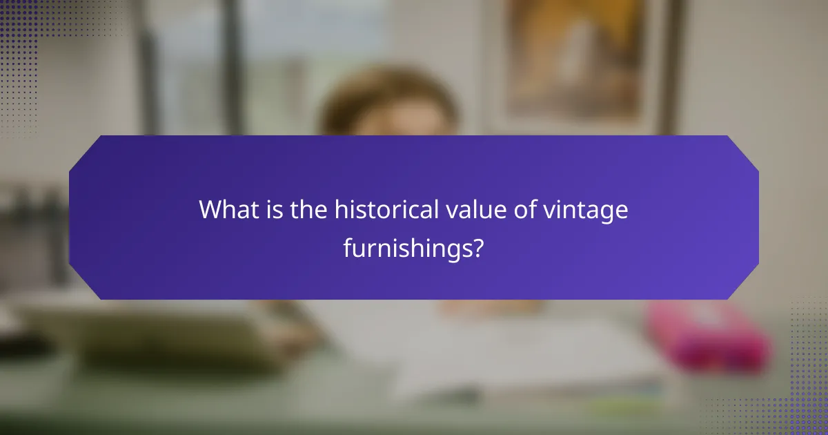 What is the historical value of vintage furnishings?