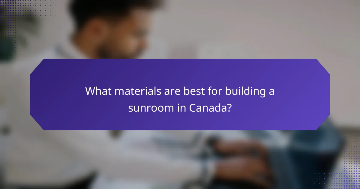 What materials are best for building a sunroom in Canada?