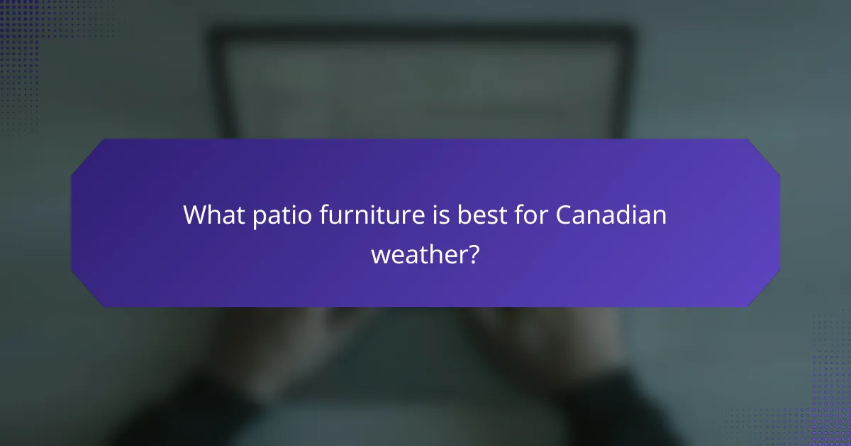 What patio furniture is best for Canadian weather?