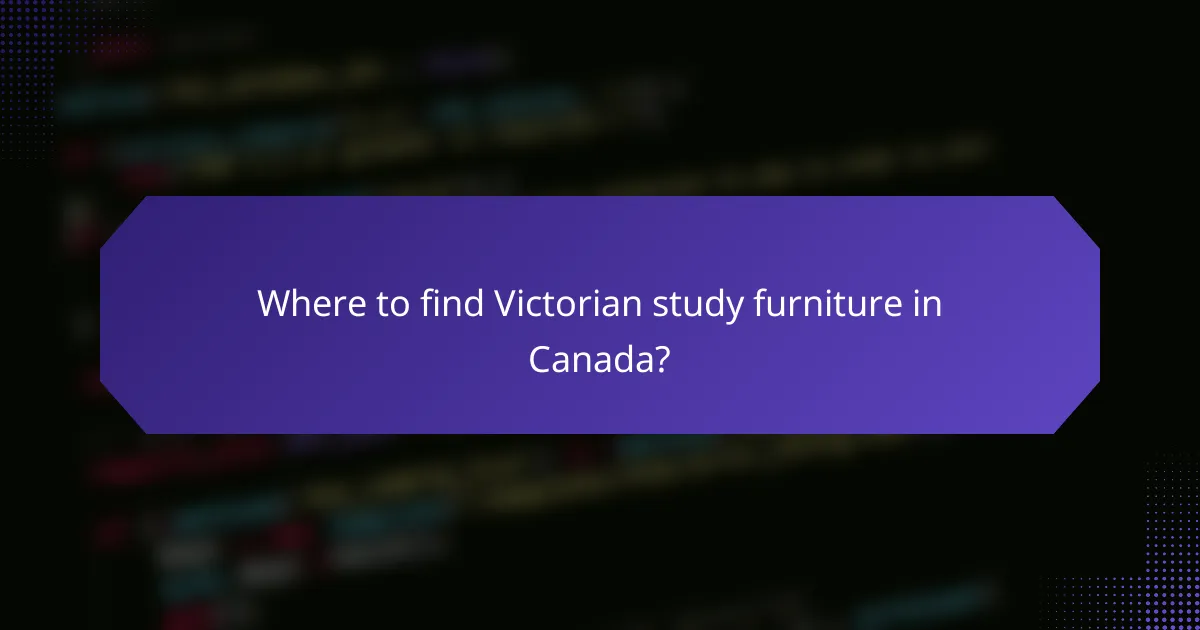Where to find Victorian study furniture in Canada?