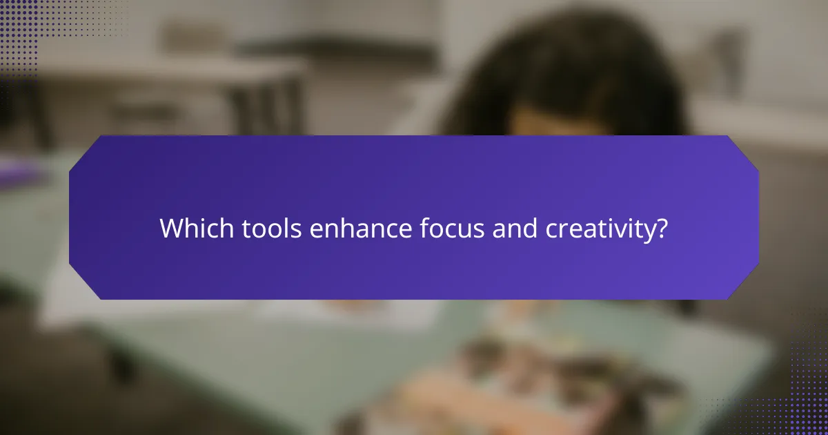 Which tools enhance focus and creativity?